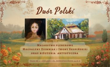 Dwór Polski - malarstwo plenerowe Magdaleny Ziemniak i Iwony Skupińskiej oraz biżuteria artystyczna